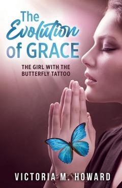 Coperta cărții 'The Evolution of Grace: The Girl with the Butterfly Tattoo - Victoria M. Howard'