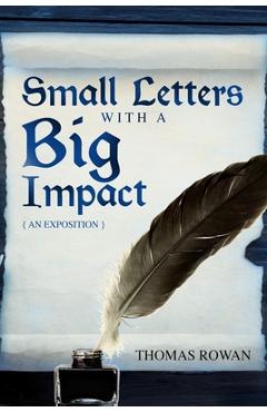 Coperta cărții 'Small Letters with a Big Impact: {An Exposition} - Thomas Rowan'