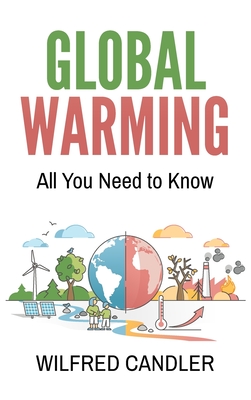 Global Warming: All You Need To Know - Wilfred Candler