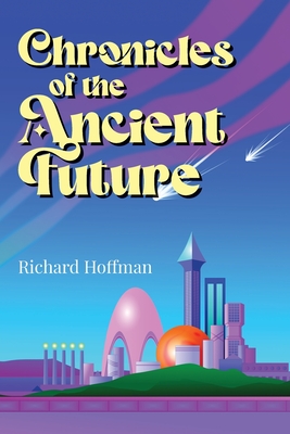 Chronicles of the Ancient Future - Richard Hoffman