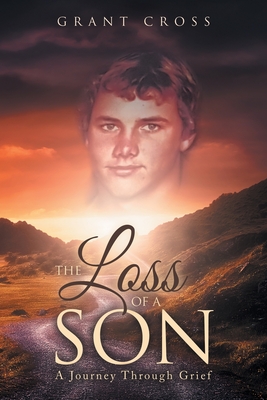 The Loss of a Son: A Journey Through Grief - Grant Cross