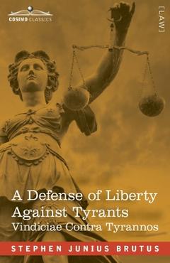 Coperta cărții 'A Defense of Liberty Against Tyrants - Vindiciae Contra Tyrannos - Stephen Junius Brutus'