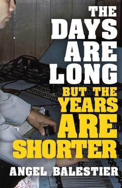 Coperta cărții 'The Days Are Long But The Years Are Shorter - Angel Balestier'