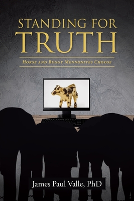Standing For Truth: Horse and Buggy Mennonites Choose - James Paul Valle