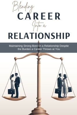 Coperta cărții 'Blending Career into a Relationship: Maintaining Strong Bond in a Relationship Despite the Burden a Career Throws at'