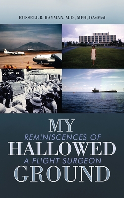 My Hallowed Ground: Reminiscences of a Flight Surgeon - Russell B. Rayman