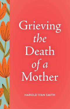 Coperta cărții 'Grieving the Death of a Mother - Harold Ivan Smith'