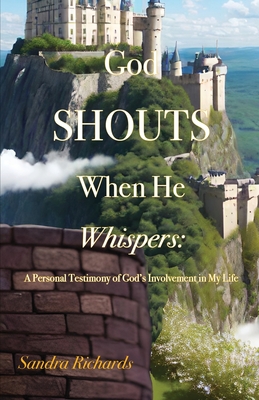Coperta cărții 'God Shouts When He Whispers: A Personal Testimony of God's Involvement in My Life - Sandra Richards'