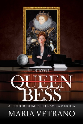 Queen Bess: A Tudor Comes to Save America - Maria Vetrano