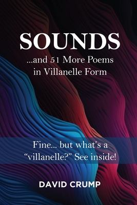 Sounds: ...and 51 More Poems in Villanelle Form - David Crump