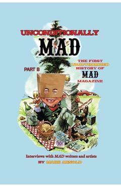 Coperta cărții 'Unconditionally Mad, Part B - The First Unauthorized History of Mad Magazine - Mark Arnold'