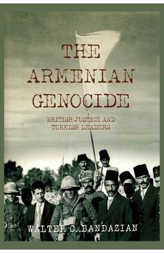 Coperta cărții 'The Armenian Genocide: British Justice and Turkish Leaders - Walter C. Bandazian'