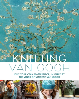 Knitting Van Gogh: Knit Your Own Masterpiece, Inspired by the Work of Vincent Van Gogh - Krista Ann