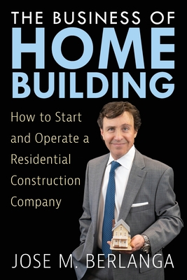 The Business of Home Building - Jose M. Berlanga