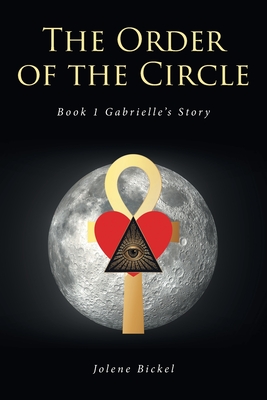 The Order of the Circle: Book 1 Gabrielle's Story - Jolene Bickel