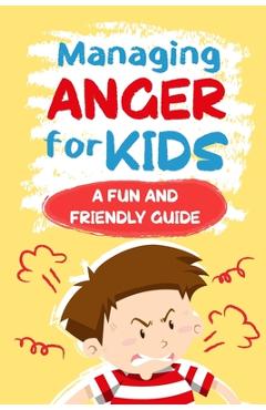 Coperta cărții 'Managing Anger for Kids: A Fun and Friendly Guide: Anger Management - Libby West'
