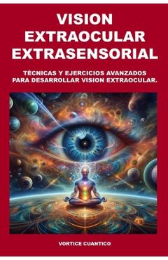 Coperta cărții 'Vision Extraocular Extrasensorial: Tecnicas y ejercicios avanzados para desarrollar vision extraocular. - Vortice'