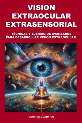 Coperta cărții 'Vision Extraocular Extrasensorial: Tecnicas y ejercicios avanzados para desarrollar vision extraocular. - Vortice'