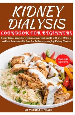 Coperta cărții 'Kidney Dialysis Diet Cookbook and Food List for Beginners: A nutritional guide for rejuvenating renal health with over'