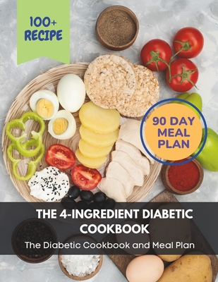 The 4-Ingredient Diabetic Cookbook: The Diabetic Cookbook and Meal Plan.: The Complete: 100+ Recipes, Meal Plan, Long-Term Diabetic Management - Madeleine Jacob