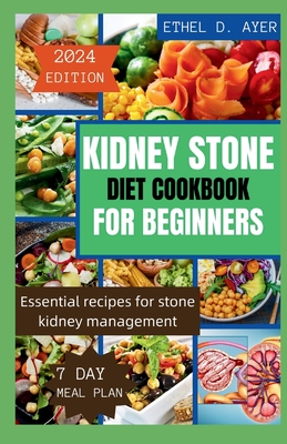 Kidney Stone Diet Cookbook for Beginners 2024 Edition: Essential recipes for stone kidney management - Ethel D. Ayer