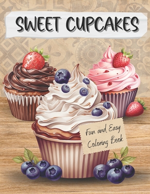 Sweet Cupcakes Fun And Easy Coloring Book for Adults: Cute Sweets Treats Dessert Dessigns Waffles Ice Cream with Cakes Chocolate and Fruits - Kara Lynx