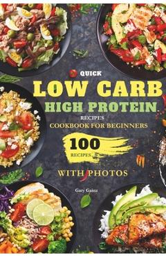 Coperta cărții 'Quick Low Carb High Protein Recipes Cookbook for Beginners: Discover 100 Delicious Healthy Meals Ideas with Stunning'