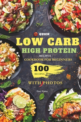 Coperta cărții 'Quick Low Carb High Protein Recipes Cookbook for Beginners: Discover 100 Delicious Healthy Meals Ideas with Stunning'