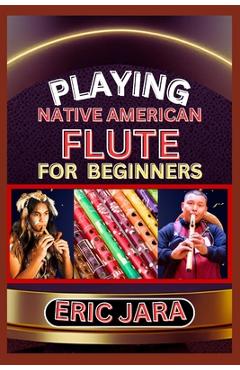 Coperta cărții 'Playing Native American Flute for Beginners: Complete Procedural Melody Guide To Understand, Learn And Master How To'