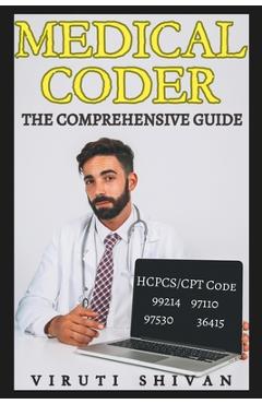 Coperta cărții 'Medical Coder - The Comprehensive Guide: Mastering the Art of Healthcare Coding and Billing - Viruti Shivan'