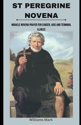 St peregrine Novena: Miracle Novena prayer for cancer, AIDS and terminal illness - Williams Mark