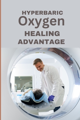 Hyperbaric Oxygen Healing Advantage: Exploring the healing depths of Hyperbaric Oxygen Therapy to revolutionise and hasten recovery from various healt - Andy Brighton