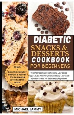 Coperta cărții 'Diabetic Snacks and Desserts Cookbook for Beginners: The Ultimate Guide to Keeping Low Blood Sugar Levels with 40 Quick'