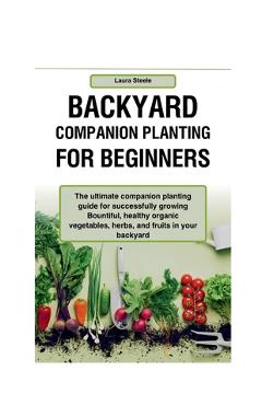 Coperta cărții 'Backyard Companion Planting For Beginners: The ultimate companion planting guide for successfully growing Bountiful,'
