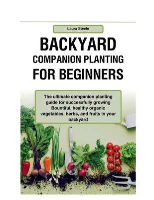 Coperta cărții 'Backyard Companion Planting For Beginners: The ultimate companion planting guide for successfully growing Bountiful,'