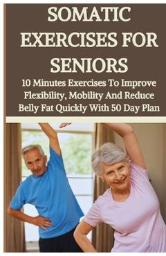 Coperta cărții 'Somatic Exercises for Seniors: 10 Minutes Daily Exercises To Improve Flexibility, Mobility And Reduce Belly Fat Quickly'