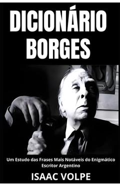 Coperta cărții 'DICIONÁRIO BORGES. Um Estudo das Frases Mais Notáveis do Enigmático Escritor Argentino: Uma análise do significado da'