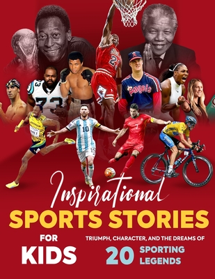 Inspirational Sports Stories for Kids: Triumph, Character, and the Dreams of 20 Sporting Legends: Sports Stories for Young Readers - Sam Lucas