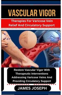 Poza produsului Vascular Vigor: Therapies For Varicose Vein Relief And Circulatory Support Restore Vascular Vigor With Therapeutic Interventions Addre - James Joseph