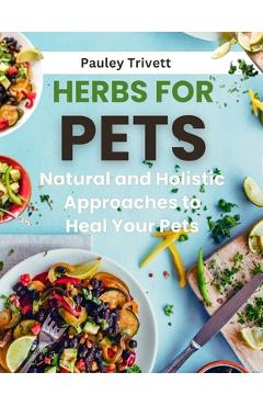 Coperta cărții 'Herbs for Pets: The Natural and Holistic Approaches to Heal Your Pets - Pauley Trivett'