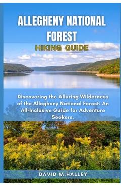 Poza produsului Allegheny National Forest Hiking Guide: Discovering the Alluring Wilderness of the Allegheny National Forest: An All-Inclusive Guide for Adventure See - David M. Halley