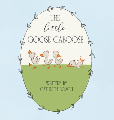 The Little Goose Caboose - Cathleen Roach