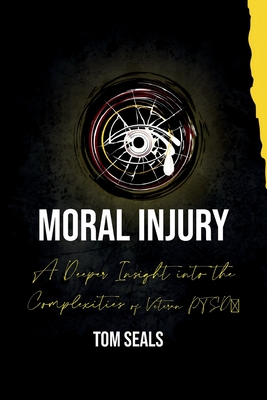 Moral Injury: A Deeper Insight into the Intricacies of PTSD Among Veterans - Tom Seals