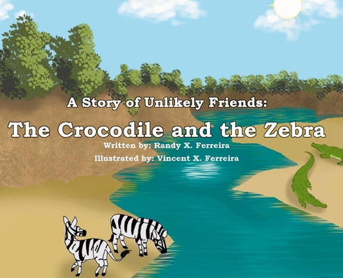 A Story of Unlikely Friends: The Crocodile and the Zebra - Randy X. Ferreira