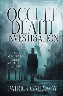 Occult Death Investigation: The Gregory Meru Mysteries of 1889 - Patrick Galloway