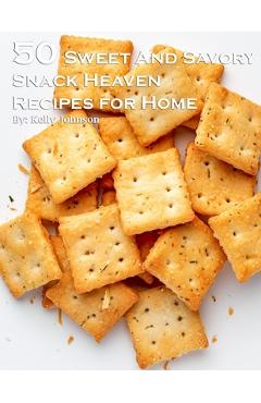 Coperta cărții '50 Sweet and Savory Snack Heaven Recipes for Home - Kelly Johnson'