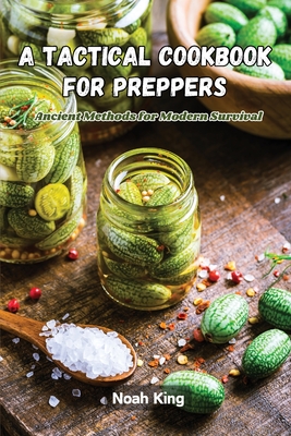 A Tactical Cookbook for Preppers: Ancient methods for modern survival - Noah King