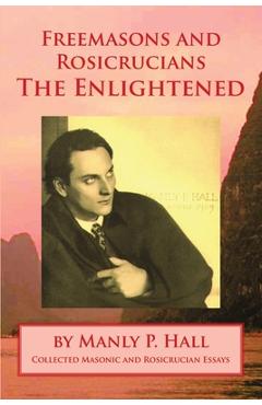 Freemasons and Rosicrucians - The Enlightened - Manly P. Hall