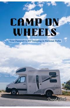 Coperta cărții 'Camp on Wheels: Your Passport to RV Camping in National Parks - David Clark'