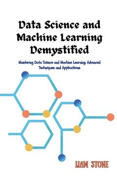 Coperta cărții 'Data Science and Machine Learning Demystified: Mastering Data Science and Machine Learning: Advanced Techniques and'